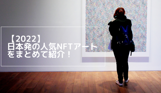 日本発!話題の国内人気NFTアートをまとめて紹介！